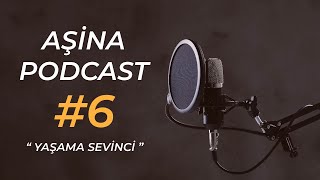 AŞİNA PODCAST #6 - YAŞAMA SEVİNCİ