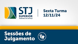 Sexta Turma - STJ - 12/11/2024 - Tarde