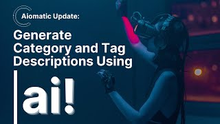 Aiomatic: Automatically Write using AI, the Description of any category, tag or custom taxonomy