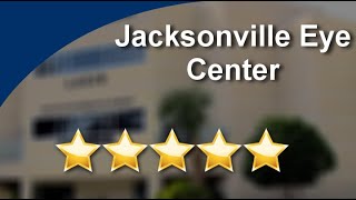 Jacksonville Eye Center Jacksonville Amazing 5-Star Review