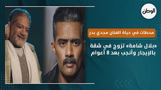 «بلال شامة» تزوج في شقة بالإيجار وأنجب بعد 8 أعوام.. محطات في حياة الفنان مجدي بدر