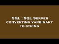 SQL : SQL Server converting varbinary to string