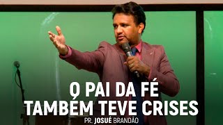 O Pai da Fé Também Teve Crises | Pr. Josué Brandão