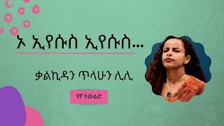 ቃልኪዳን ጥላሁን ሊሊ || ኦ ኢየሱስ || Kalkidan Tilhahun Lily || O Eyesus Eyesus