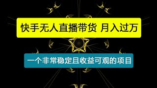 快手无人直播带货，无需真人出镜，用这个方法，月入过万(附详细教程)