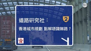 【毒人系列】道路硏究社︰香港城市規劃 點解唔識睇路？