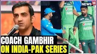 Gautam Gambhir News LIVE | Gambhir On Cricket Between India \u0026 Pakistan Series | BCCI | N18L