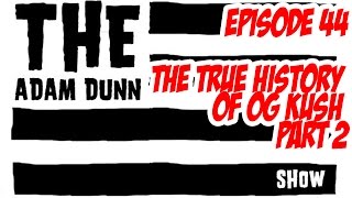 S1E44 - The TRUE History of OG Kush - Part 2 - The Adam Dunn Show