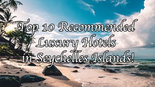 Top 10 Recommended Luxury Hotels in Seychelles Islands!