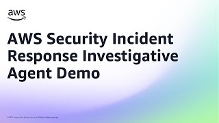AWS Security Incident Response Investigative Agent Demo | Amazon Web Services