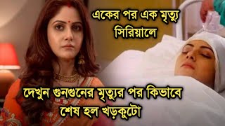 দেখুন গুনগুনের মৃত্যুর পর কিভাবে শেষ হল খড়কুটো, একের পর এক মৃত্যু কেন | Khorkuto last episode