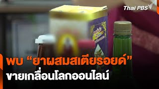 พบ “ยาผสมสเตียรอยด์” ขายเกลื่อนโลกออนไลน์ | จับตารอบทิศ | 19 เม.ย. 67