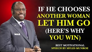 IF HE CHOOSES ANOTHER WOMAN, LET HIM GO: HERE'S WHY YOU WIN|BEST MOTIVATIONAL SPEECH BY MYLES MUNROE