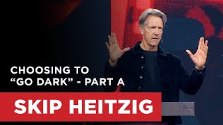 Choosing to "Go Dark" - Part A | Skip Heitzig