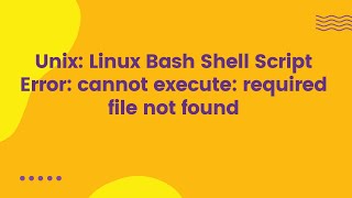 Unix: Linux Bash Shell Script Error: cannot execute: required file not found