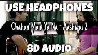 Chahun Main Ya Na - Aashiqui 2 | Arijit Singh, Palak Muchhal | 8D Audio - U Music Tuber 🎧