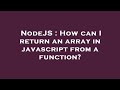 NodeJS : How can I return an array in javascript from a function?