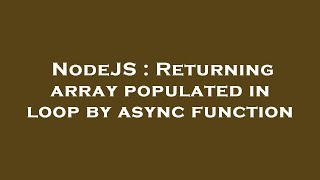NodeJS : Returning array populated in loop by async function