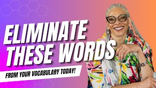 Words to Eliminate from your vocabulary today!