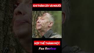 Khi Thân Cây Và Người Hợp Thể Thành Một [Fox Review Phim]