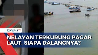 Nelayan Terkurung Pagar Laut, Begini Penelusuran Dalang-nya