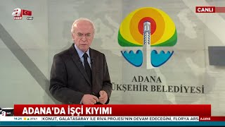 Adana Büyükşehir Belediyesinde İşçi Kıyımı! / A Haber | A Haber