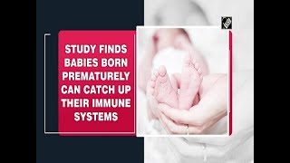 Study finds babies born prematurely can catch up their immune systems