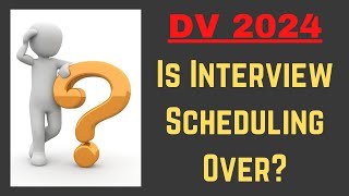 DV 2024: Is Interview Scheduling Over?