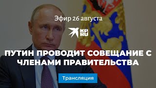 Путин проводит совещание с членами Правительства