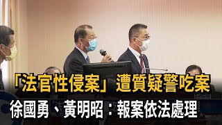 「法官性侵案」遭質疑警吃案　徐國勇、黃明昭：報案依法處理－民視新聞