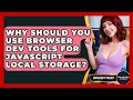 Why Should You Use Browser Dev Tools For JavaScript Local Storage? - JavaScript Toolkit