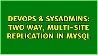 DevOps & SysAdmins: Two way, multi-site replication in MySQL (3 Solutions!!)