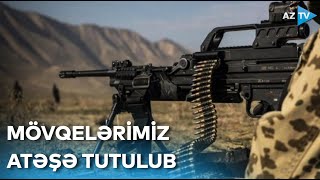 Bir neçə istiqamətdə mövqelərimiz atəşə tutulub