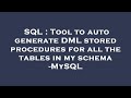 SQL : Tool to auto generate DML stored procedures for all the tables in my schema -MySQL
