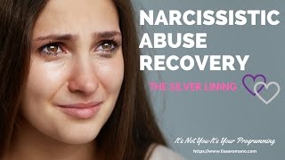 Narcissistic Abuse Recovery--The Silver Lining