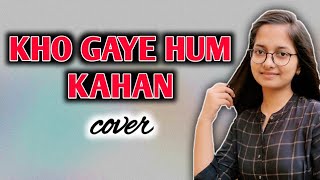 KHO GAYE HUM KAHAN- cover by Sana |Jasleen Royal | Prateek Kuhad| Baar Baar Dekho