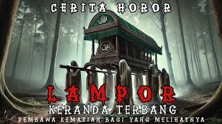 ‼️Cerita horor: Legenda Lampor, Keranda Terbang yang Haus Nyawa‼️