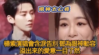 杨紫演唱会含泪告别，邓为眼神动容，溢出来的爱意一目了然#内娱 #明星 #演员 #娱乐 #杨紫 #邓为