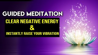Guided Meditation for RAISING Your VIBRATION and CLEARING Negative Energy (Life Changing!)