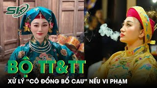 Bộ TT\u0026TT Sẽ Xử Lý, Yêu Cầu Gỡ Clip Cô Đồng Bổ Cau “Đúng Nhận, Sai Cãi” Nếu Có Vi Phạm | SKĐS