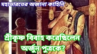 মহাভারতের কিছু অজানা কাহিনি/শ্রীকৃষ্ণ বিবাহ করেছিলেন অর্জুন পুত্রকে