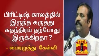 பிரிட்டிஷ் காலத்தில் இருந்த கருத்து சுதந்திரம் தற்போது இருக்கிறதா?  - வைரமுத்து  கேள்வி | Vairamuthu