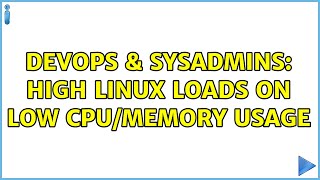DevOps & SysAdmins: High Linux loads on low CPU/memory usage (4 Solutions!!)