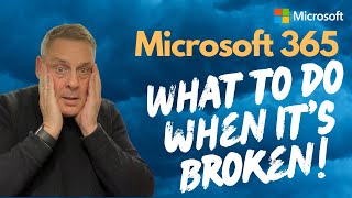 Microsoft 365 - What to do when it’s broken!
