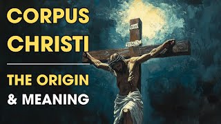 The Miracle of CORPUS CHRISTI: The ORIGIN and MEANING according to the Bible