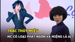 Trác Thúy Miêu - MC chê Đan Trường tơi tả và có loạt phát ngôn vạ miệng để đời là ai?