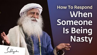 How To Respond When Someone Is Being Nasty | Sadhguru