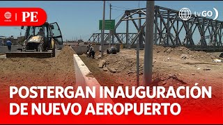 Opening of New Airport Delayed Until March 30 | Primera Edición | News Peru