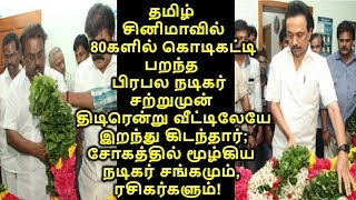 80களில் கொடிகட்டி பறந்த நடிகர் சற்றுமுன் வீட்டிலேயே இறந்துகிடந்தார்;சோகத்தில் சங்கமும்,ரசிகர்களும்!