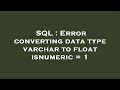 SQL : Error converting data type varchar to float isnumeric = 1
